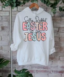 Silly Rabbit Easter Is For Jesus Happy Easter shirt