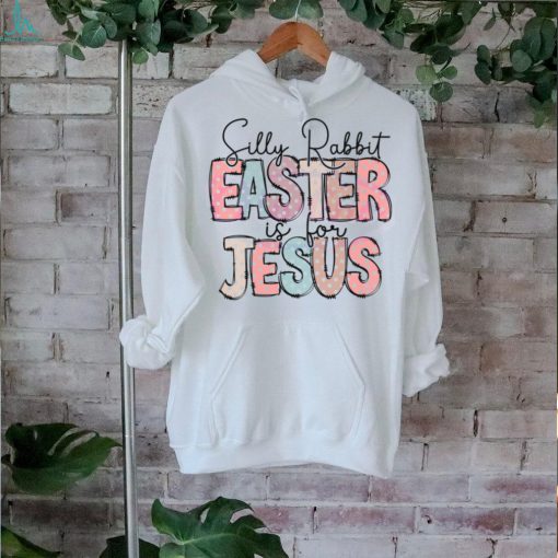 Silly Rabbit Easter Is For Jesus Happy Easter shirt