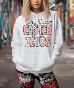 Silly Rabbit Easter Is For Jesus Happy Easter shirt
