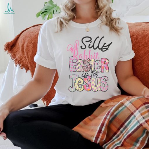 Silly Rabbit Easter Is For Jesus shirt