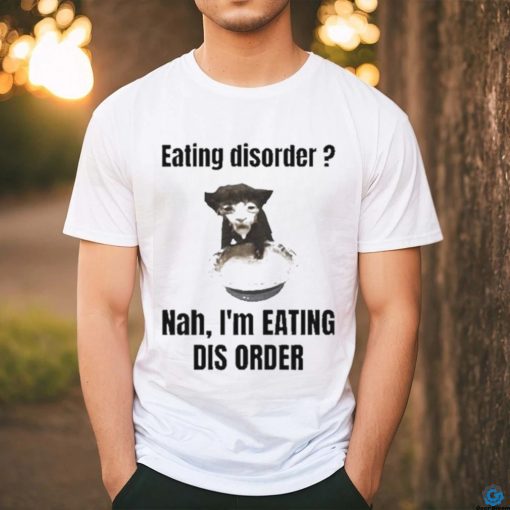 Sillyteestudio eating disorder Nah,I’m eating dis order shirt