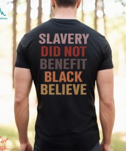 Slavery Did Not Benefit Black Believe Shirt