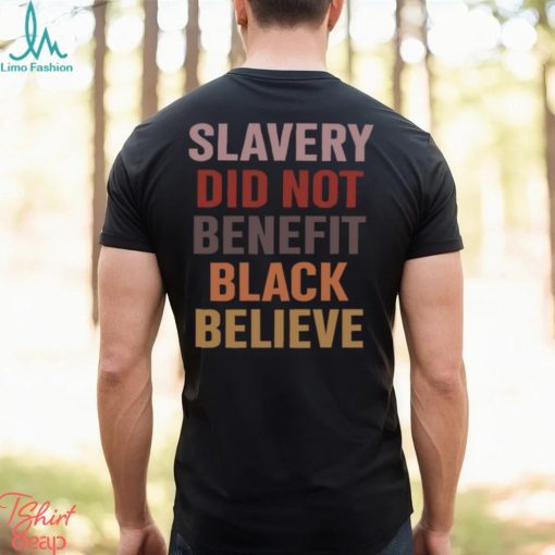 Slavery Did Not Benefit Black Believe Shirt