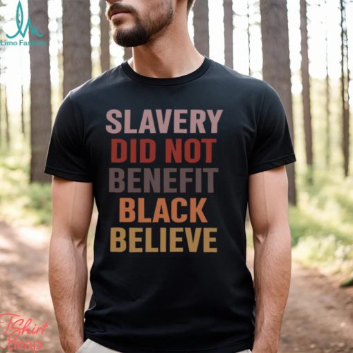 Slavery Did Not Benefit Black Believe Shirt