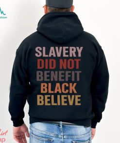 Slavery Did Not Benefit Black Believe Shirt