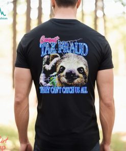 Sloth commit tax fraud they can’t catch us all shirt