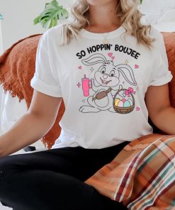 So Hoppin Boujee Cute Easter Bunny shirt