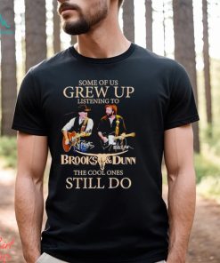 Some of us grew up listening to Brooks and Dunn the cool ones still do shirt