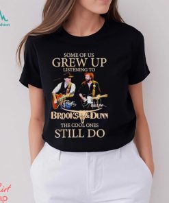 Some of us grew up listening to Brooks and Dunn the cool ones still do shirt