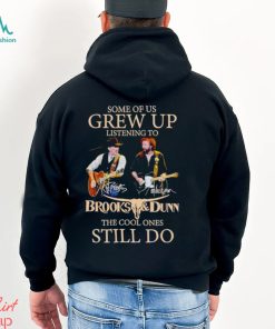 Some of us grew up listening to Brooks and Dunn the cool ones still do shirt