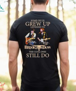 Some of us grew up listening to Brooks and Dunn the cool ones still do shirt
