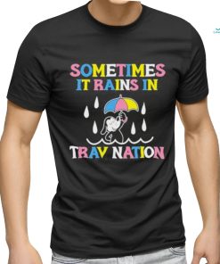 Sometimes It Rain In Trav Nation Shirt