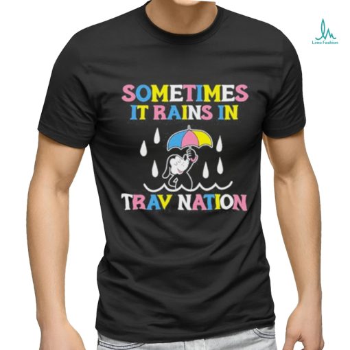 Sometimes It Rain In Trav Nation Shirt