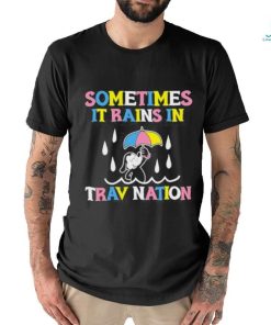 Sometimes It Rain In Trav Nation Shirt