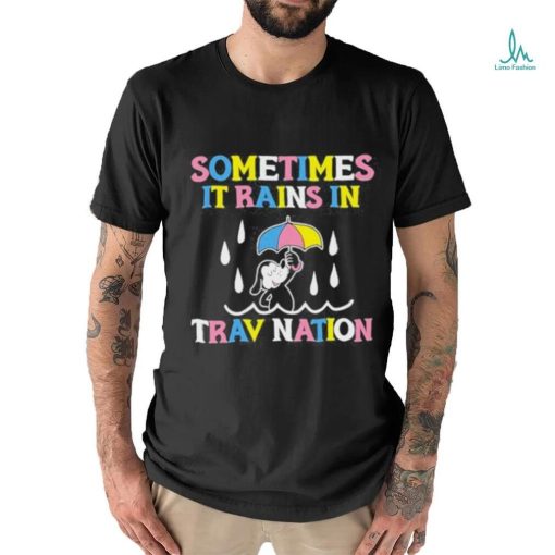 Sometimes It Rain In Trav Nation Shirt