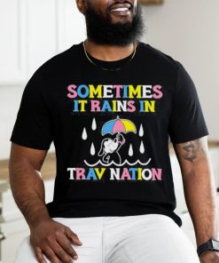 Sometimes It Rain In Trav Nation Shirt