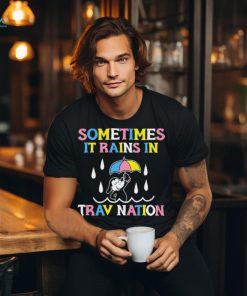 Sometimes It Rain In Trav Nation shirt