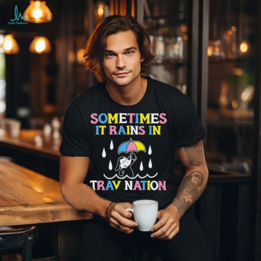 Sometimes It Rain In Trav Nation shirt