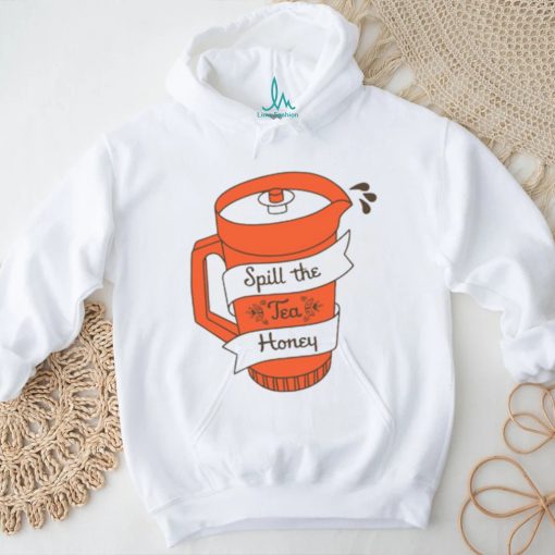 Spill The Tea Honey t shirt