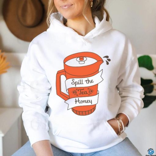 Spill The Tea Honey t shirt