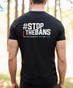 Stop the Bans Keep Abortion Safe And Legal shirt
