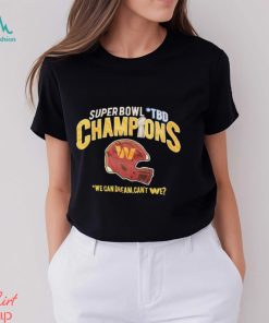 Super Bowl TBD Champions we can dream can’t We shirt