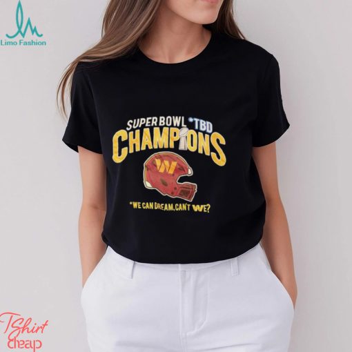 Super Bowl TBD Champions we can dream can’t We shirt