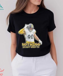TJ Watt nothing I’m not used to shirt