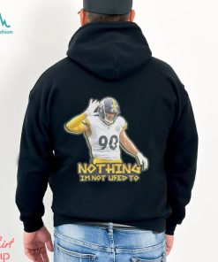 TJ Watt nothing I’m not used to shirt