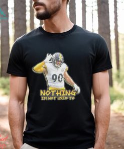 TJ Watt nothing I’m not used to shirt