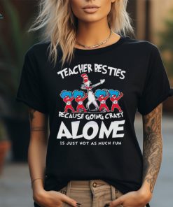 Teacher Besties Because Going Crazy Alone shirt