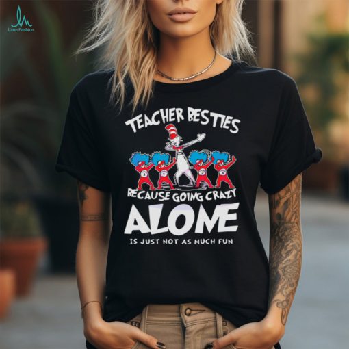 Teacher Besties Because Going Crazy Alone shirt