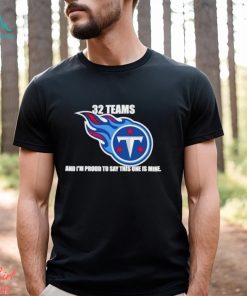Tennessee Titans 32 teams and I’m proud to say this one is mine shirt