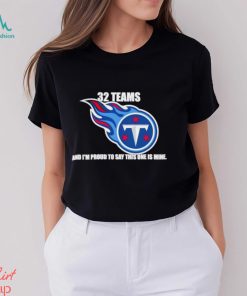 Tennessee Titans 32 teams and I’m proud to say this one is mine shirt