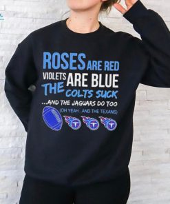 Tennessee Titans Roses Are Red Violets Are Blue The Colts Suck And The Jaguars Do Too t shirt