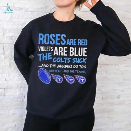 Tennessee Titans Roses Are Red Violets Are Blue The Colts Suck And The Jaguars Do Too t shirt