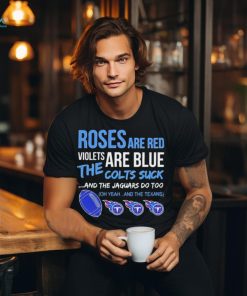 Tennessee Titans Roses Are Red Violets Are Blue The Colts Suck And The Jaguars Do Too t shirt