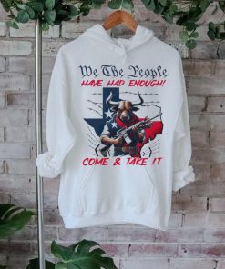 Texas Longhorn we the people have had enough come and take it shirt