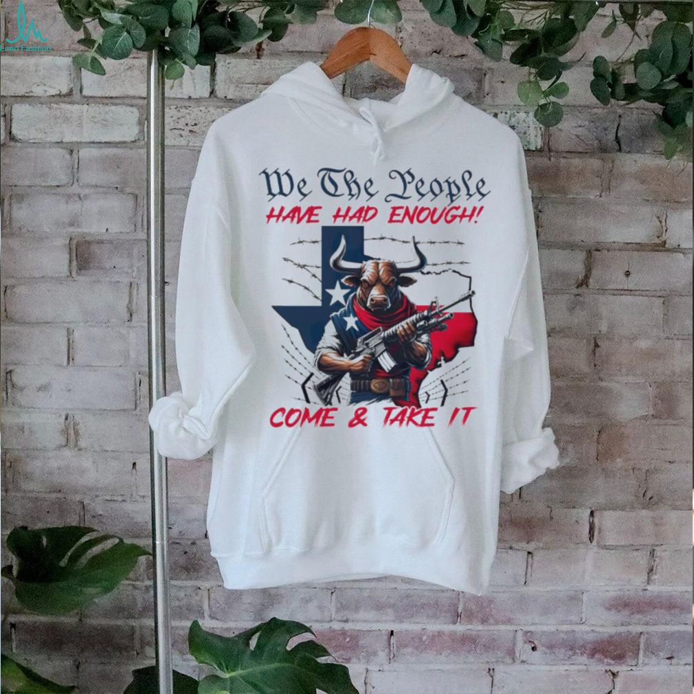 Texas Longhorn we the people have had enough come and take it shirt Texas Longhorn we the people have had enough come and take it shirt