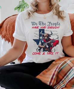 Texas Longhorn we the people have had enough come and take it shirt