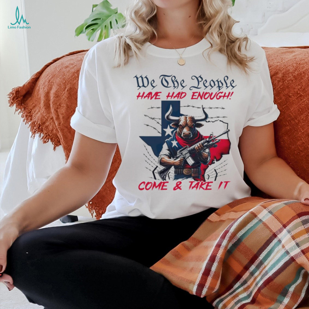 Texas Longhorn we the people have had enough come and take it shirt Texas Longhorn we the people have had enough come and take it shirt