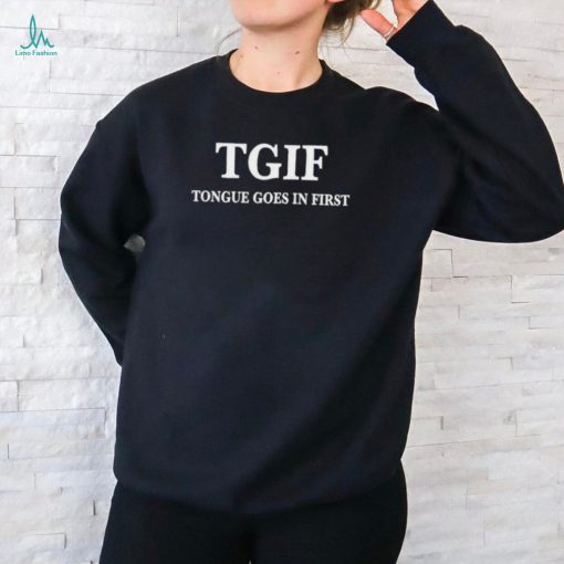 Tgif Tongue Goes In First Funny Shirt