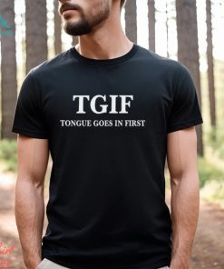 Tgif Tongue Goes In First T Shirt