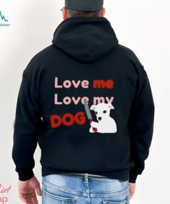 The Fierce Dog Love Me Love My Dog shirt