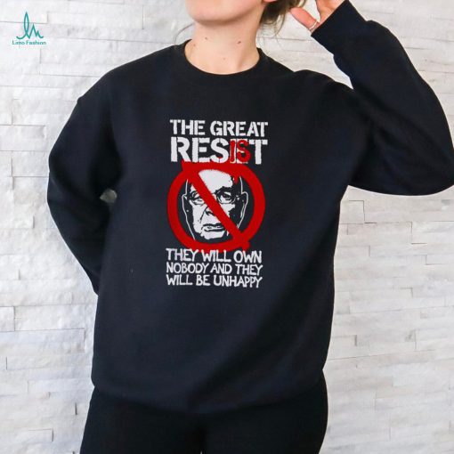 The Great Resist They Will Own Nobody And They Will Be Unhappy T Shirt