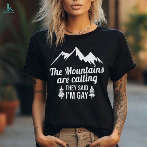 The Mountains Are Calling They Said I’m Gay Shirt