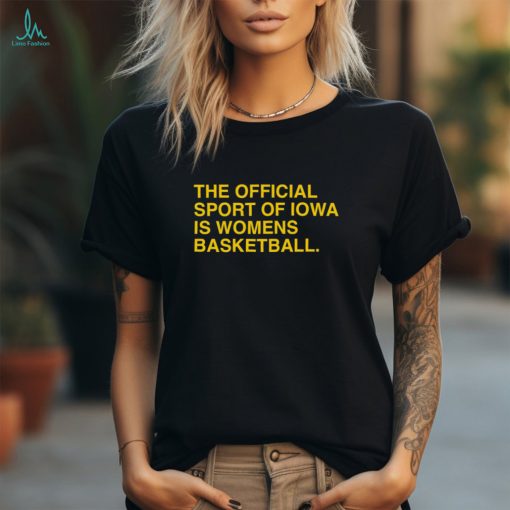 The Official Sport Of Iowa Is Womens Basketball Shirt