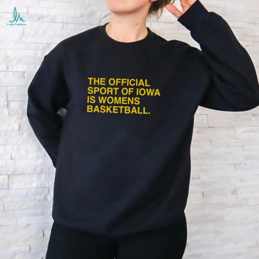 The Official Sport Of Iowa Is Womens Basketball Shirt