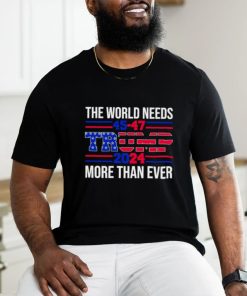 The world needs Trump 2024 more than ever shirt