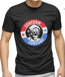 They Live Conform, Consume Shirt